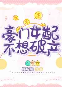 豪门女配不想破产讲什么