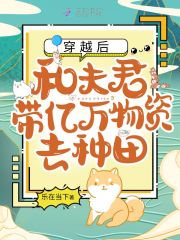 和夫君带亿万物资去种田 百度资源库