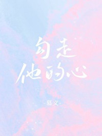 勾走他的心全文免费阅读无弹窗