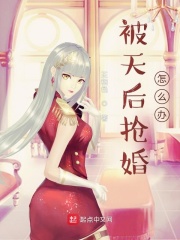 开局被天后抢婚怎么办