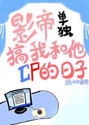影帝单独搞我和他cp的日子